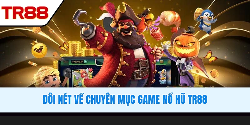 Đôi nét về chuyên mục game nổ hũ TR88