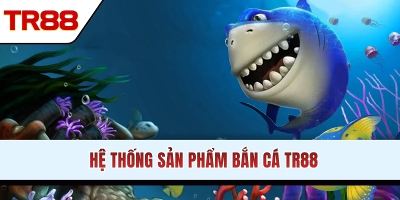 Hệ thống sản phẩm bắn cá TR88