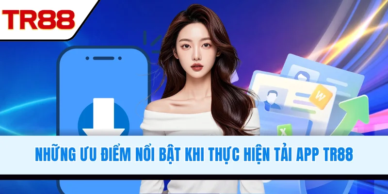 Những ưu điểm nổi bật khi tải app TR88