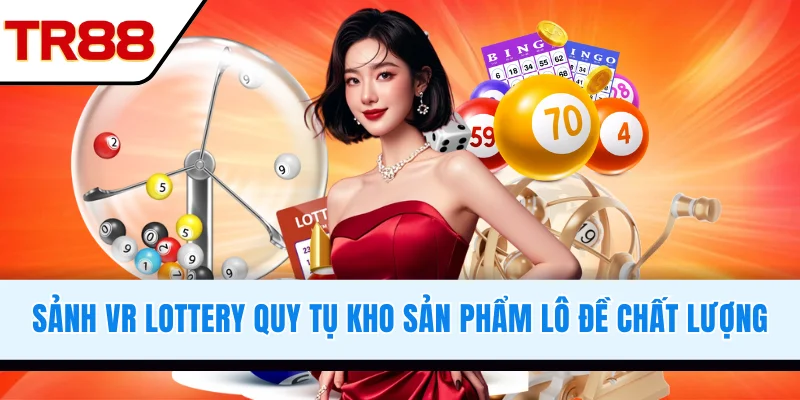 Sảnh VR Lottery quy tụ kho sản phẩm lô đề chất lượng