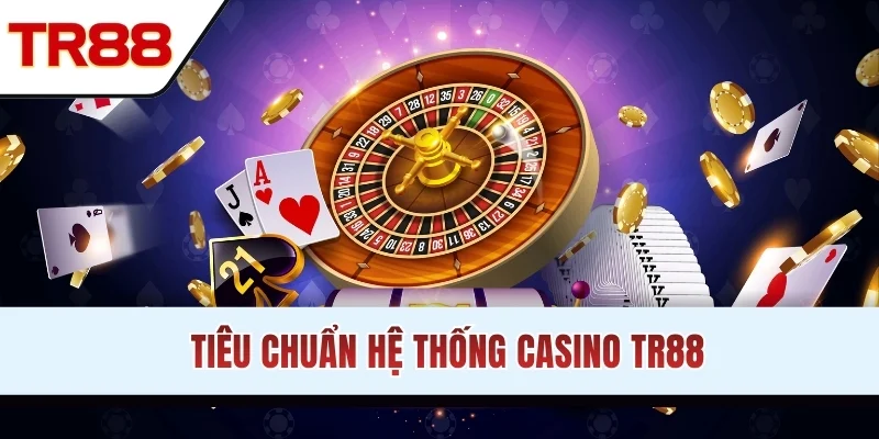 Tiêu chuẩn hệ thống tại chuyên mục casino
