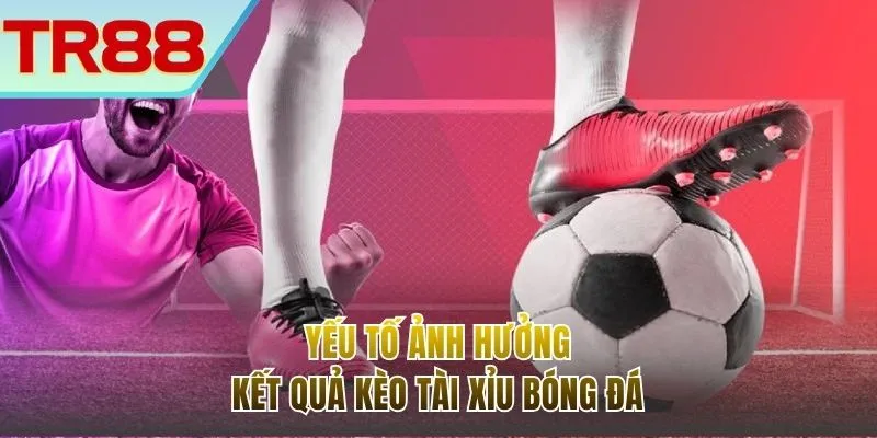 Yếu tố cần xem xét với kèo tài xỉu ấn tượng